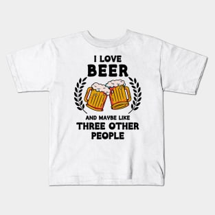 I Love Beer And Maybe Three Other People Kids T-Shirt